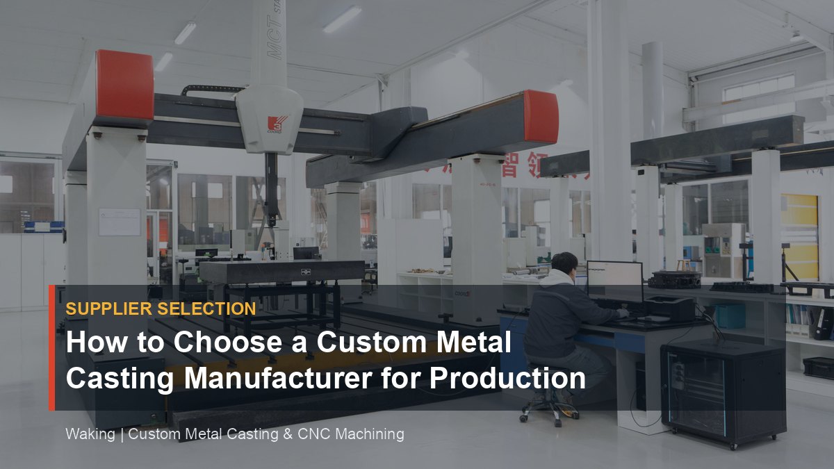 How to Choose a Custom Metal Casting Manufacturer for Production Parts cover image for Waking article