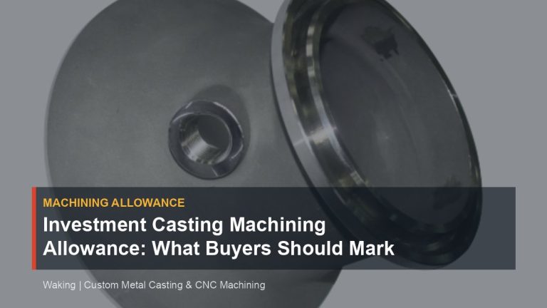 Investment Casting Machining Allowance: What Buyers Should Mark cover image for Waking article