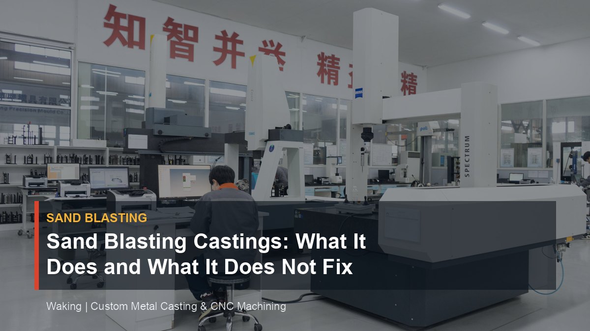 Sand Blasting Castings: What It Does and What It Does Not Fix cover image for Waking article