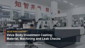 Valve Body Investment Casting: Material, Machining and Leak Checks cover image for Waking article